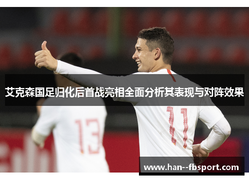 艾克森国足归化后首战亮相全面分析其表现与对阵效果 艾克森国足归化后首战亮相全面分析其表现与对阵效果