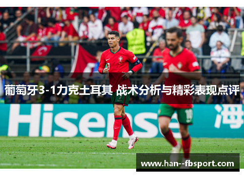 葡萄牙3-1力克土耳其 战术分析与精彩表现点评 葡萄牙3-1力克土耳其 战术分析与精彩表现点评