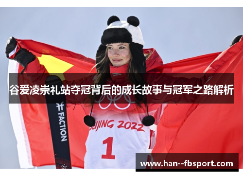 谷爱凌崇礼站夺冠背后的成长故事与冠军之路解析 谷爱凌崇礼站夺冠背后的成长故事与冠军之路解析
