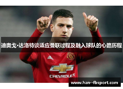 迪奥戈·达洛特谈适应曼联过程及融入球队的心路历程