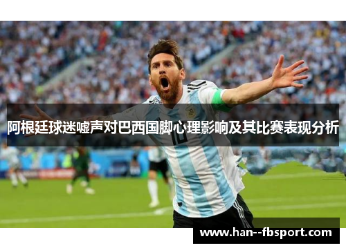 阿根廷球迷嘘声对巴西国脚心理影响及其比赛表现分析