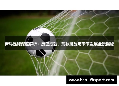 青岛足球深度解析：历史成就、现状挑战与未来发展全景揭秘