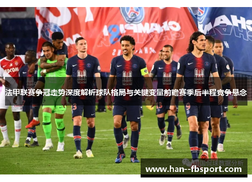法甲联赛争冠走势深度解析球队格局与关键变量前瞻赛季后半程竞争悬念
