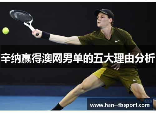 辛纳赢得澳网男单的五大理由分析 辛纳赢得澳网男单的五大理由分析