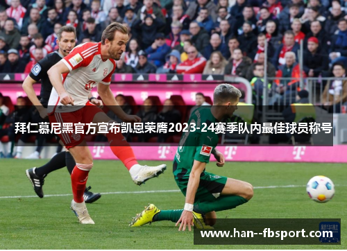 拜仁慕尼黑官方宣布凯恩荣膺2023-24赛季队内最佳球员称号 拜仁慕尼黑官方宣布凯恩荣膺2023-24赛季队内最佳球员称号