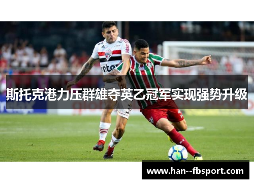 斯托克港力压群雄夺英乙冠军实现强势升级 斯托克港力压群雄夺英乙冠军实现强势升级